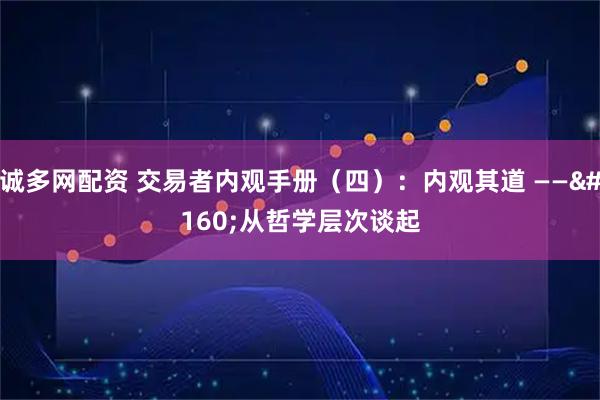 诚多网配资 交易者内观手册（四）：内观其道 —— 从哲学层次谈起